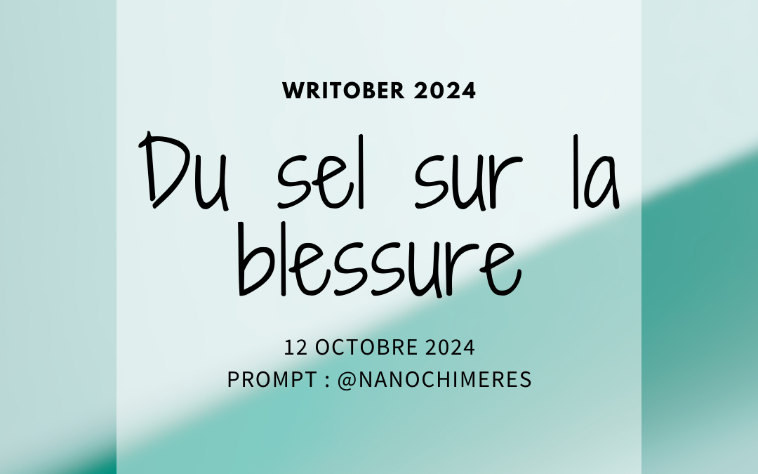 Writober 2024 – Du sel sur la blessure