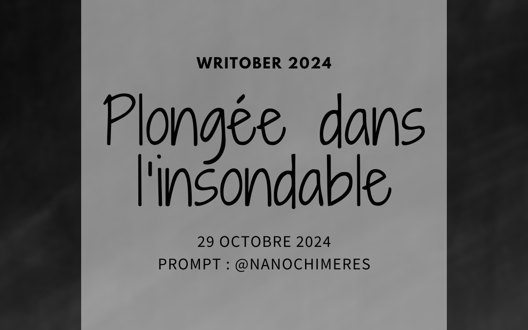 Writober 2024 – Plongée dans l&rsquo;insondable