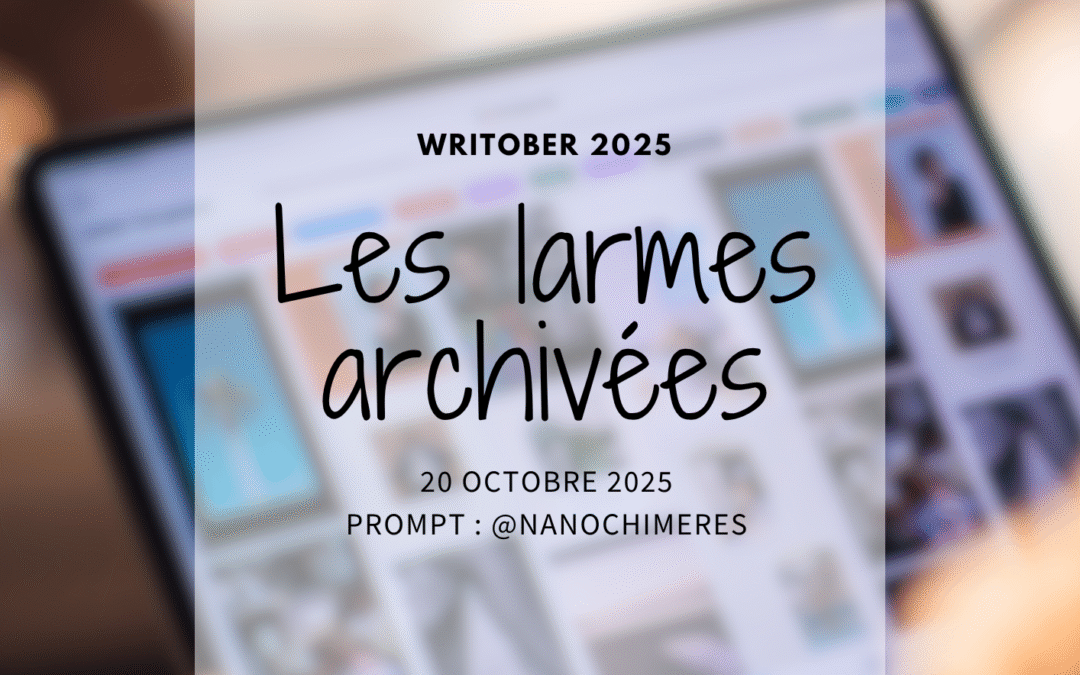Writober 2025 – Les larmes archivées