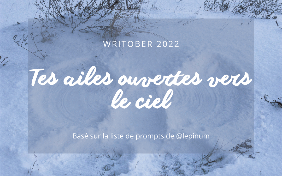 Writober 2022 – Tes ailes ouvertes vers le ciel